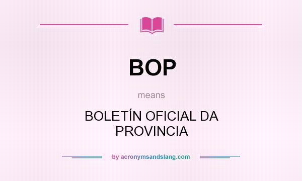 What does BOP mean? It stands for BOLETÍN OFICIAL DA PROVINCIA
