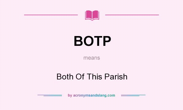What does BOTP mean? It stands for Both Of This Parish