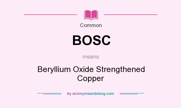 What does BOSC mean? It stands for Beryllium Oxide Strengthened Copper