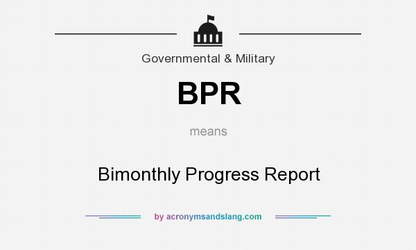 What does BPR mean? It stands for Bimonthly Progress Report