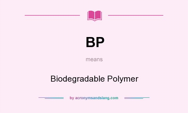 What does BP mean? It stands for Biodegradable Polymer