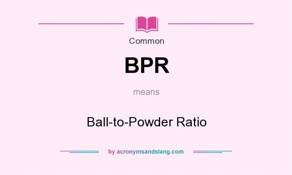 What does BPR mean? It stands for Ball-to-Powder Ratio