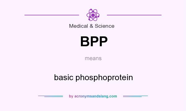 What does BPP mean? It stands for basic phosphoprotein
