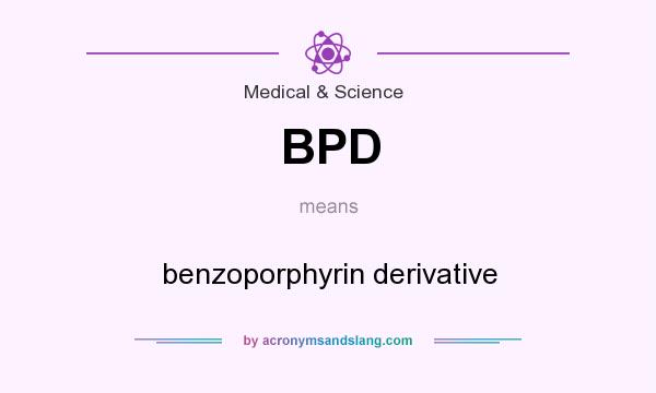 What does BPD mean? It stands for benzoporphyrin derivative