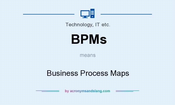 What does BPMs mean? It stands for Business Process Maps