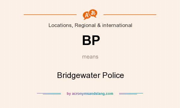 What does BP mean? It stands for Bridgewater Police