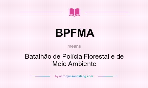 What does BPFMA mean? It stands for Batalhão de Polícia Florestal e de Meio Ambiente