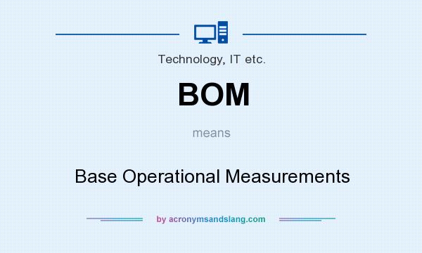 What does BOM mean? It stands for Base Operational Measurements