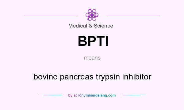 What does BPTI mean? It stands for bovine pancreas trypsin inhibitor