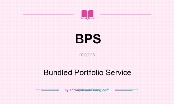 What does BPS mean? It stands for Bundled Portfolio Service