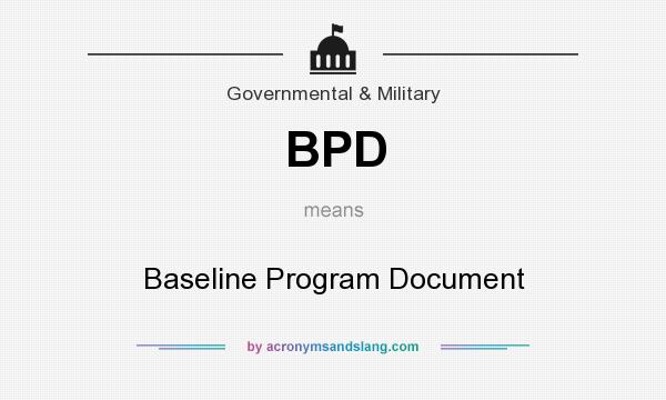 What does BPD mean? It stands for Baseline Program Document
