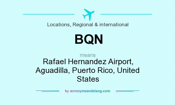 What does BQN mean? It stands for Rafael Hernandez Airport, Aguadilla, Puerto Rico, United States