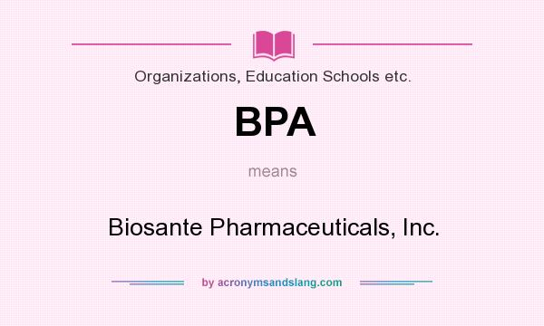 What does BPA mean? It stands for Biosante Pharmaceuticals, Inc.