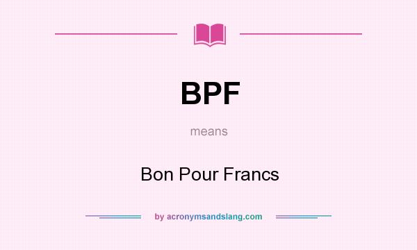 What does BPF mean? It stands for Bon Pour Francs