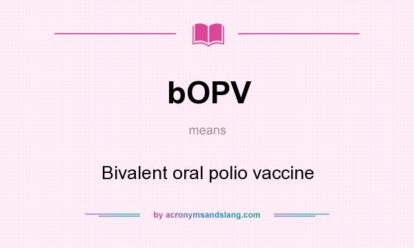 What does bOPV mean? It stands for Bivalent oral polio vaccine