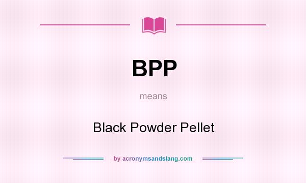 What does BPP mean? It stands for Black Powder Pellet