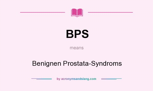 What does BPS mean? It stands for Benignen Prostata-Syndroms