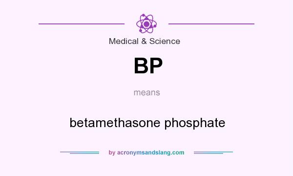 What does BP mean? It stands for betamethasone phosphate