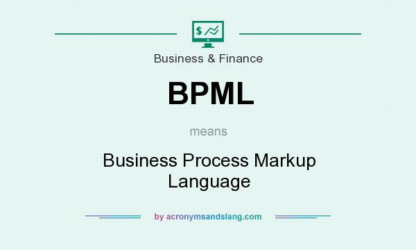 What does BPML mean? It stands for Business Process Markup Language
