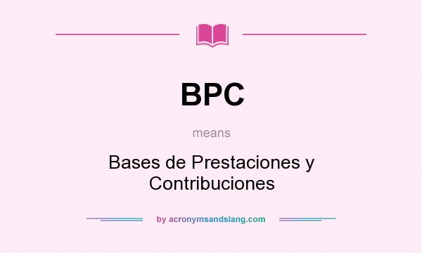 What does BPC mean? It stands for Bases de Prestaciones y Contribuciones