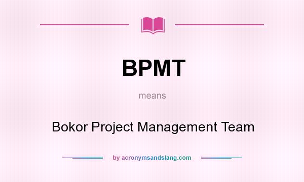 What does BPMT mean? It stands for Bokor Project Management Team
