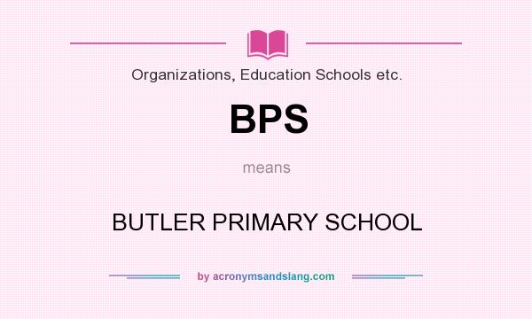 What does BPS mean? It stands for BUTLER PRIMARY SCHOOL