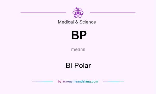 What does BP mean? It stands for Bi-Polar