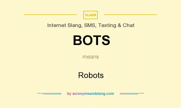 What does BOTS mean? It stands for Robots