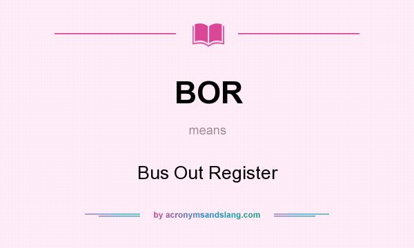 What does BOR mean? It stands for Bus Out Register