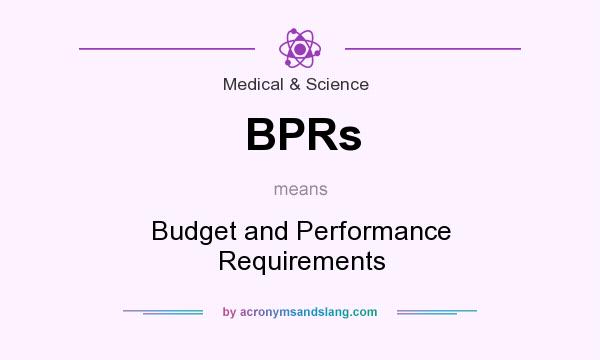 What does BPRs mean? It stands for Budget and Performance Requirements