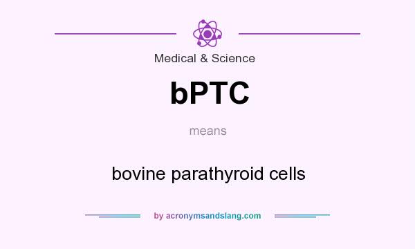 What does bPTC mean? It stands for bovine parathyroid cells