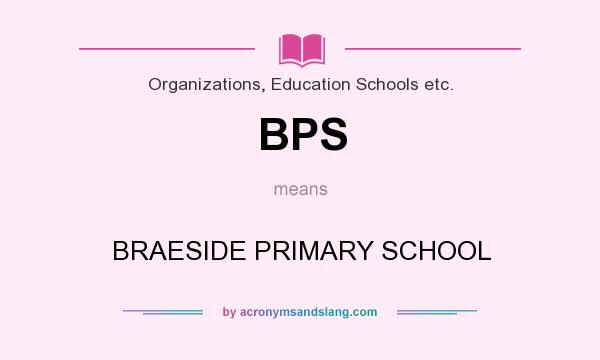 What does BPS mean? It stands for BRAESIDE PRIMARY SCHOOL