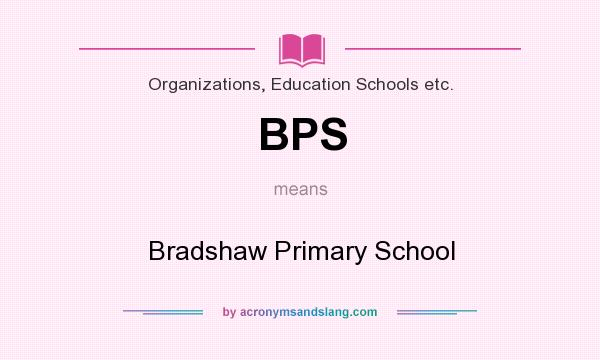 What does BPS mean? It stands for Bradshaw Primary School