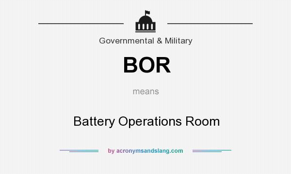 What does BOR mean? It stands for Battery Operations Room