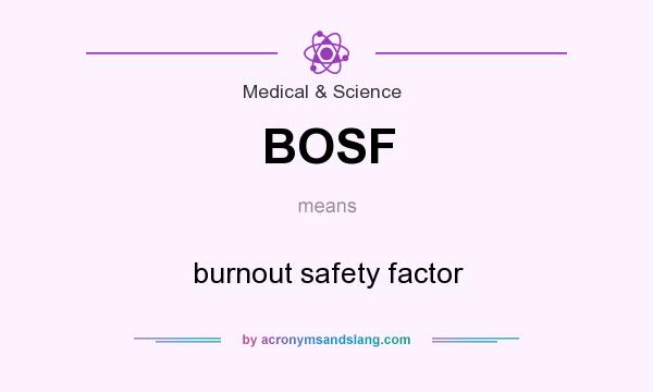 What does BOSF mean? It stands for burnout safety factor