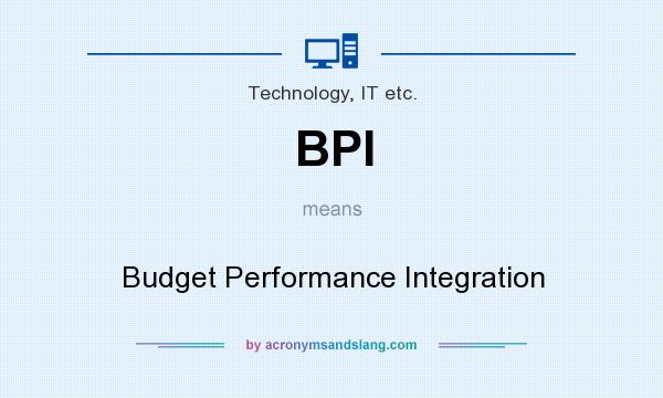 What does BPI mean? It stands for Budget Performance Integration
