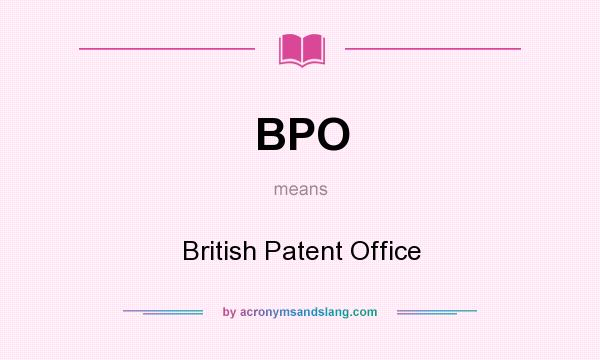 What does BPO mean? It stands for British Patent Office