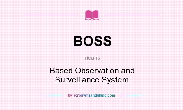What does BOSS mean? It stands for Based Observation and Surveillance System