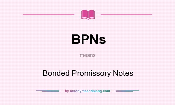 What does BPNs mean? It stands for Bonded Promissory Notes