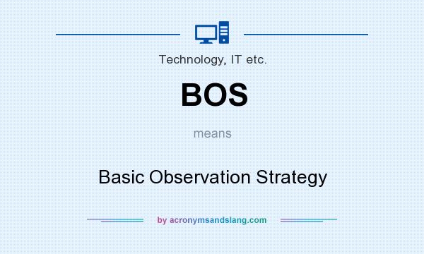 What does BOS mean? It stands for Basic Observation Strategy