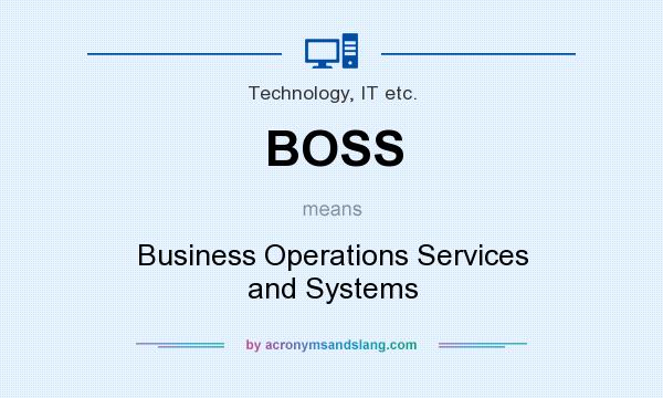 What does BOSS mean? It stands for Business Operations Services and Systems