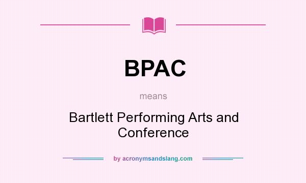 What does BPAC mean? It stands for Bartlett Performing Arts and Conference