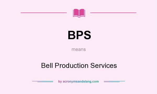What does BPS mean? It stands for Bell Production Services