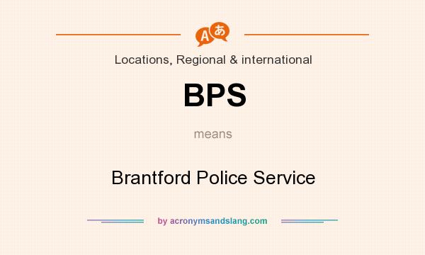 What does BPS mean? It stands for Brantford Police Service