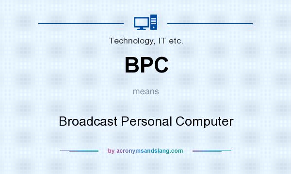 What does BPC mean? It stands for Broadcast Personal Computer