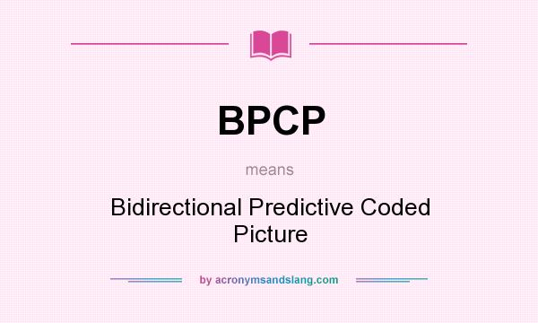 What does BPCP mean? It stands for Bidirectional Predictive Coded Picture