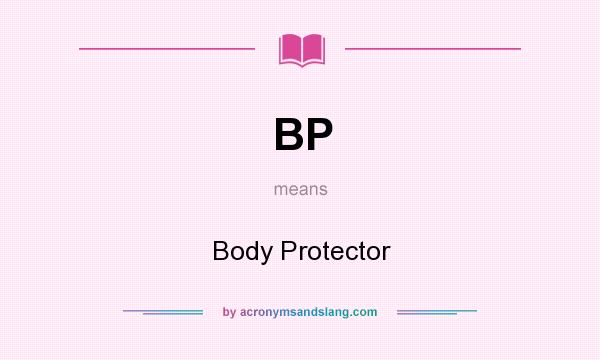 What does BP mean? It stands for Body Protector