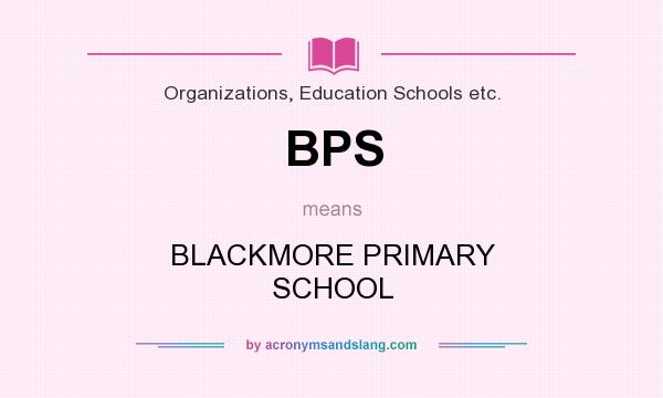 What does BPS mean? It stands for BLACKMORE PRIMARY SCHOOL