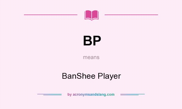 What does BP mean? It stands for BanShee Player