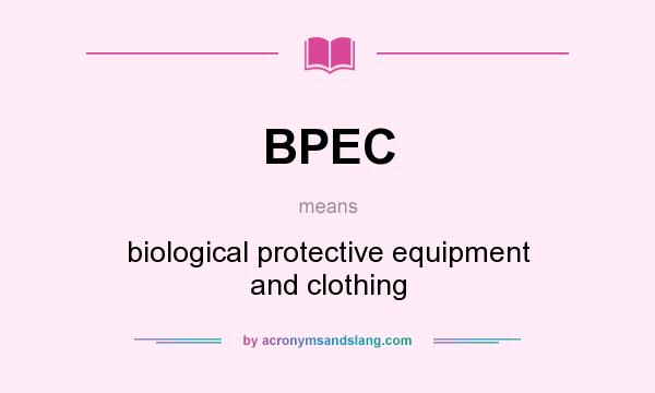 What does BPEC mean? It stands for biological protective equipment and clothing